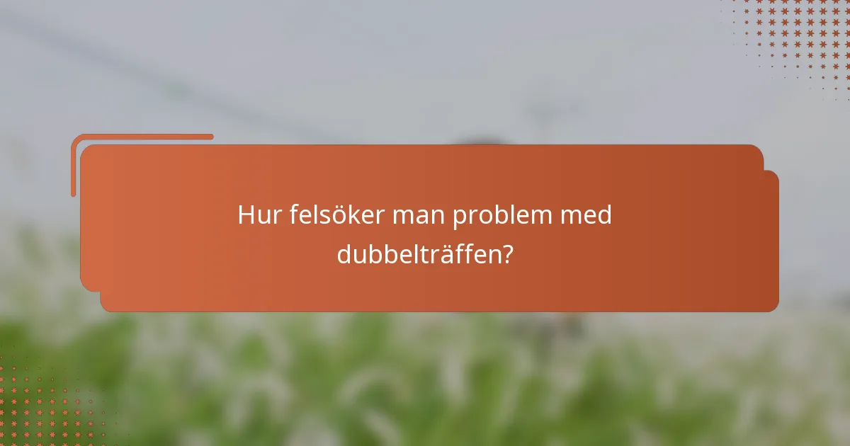 Hur felsöker man problem med dubbelträffen?