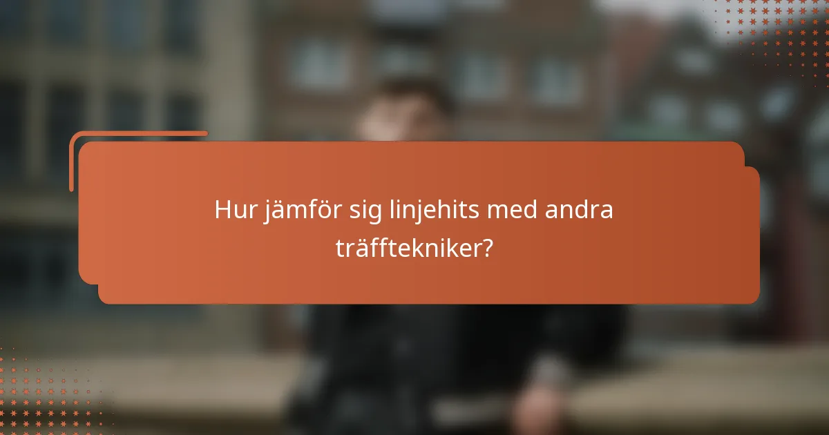 Hur jämför sig linjehits med andra träfftekniker?