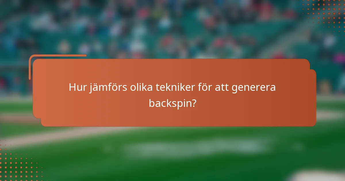 Hur jämförs olika tekniker för att generera backspin?