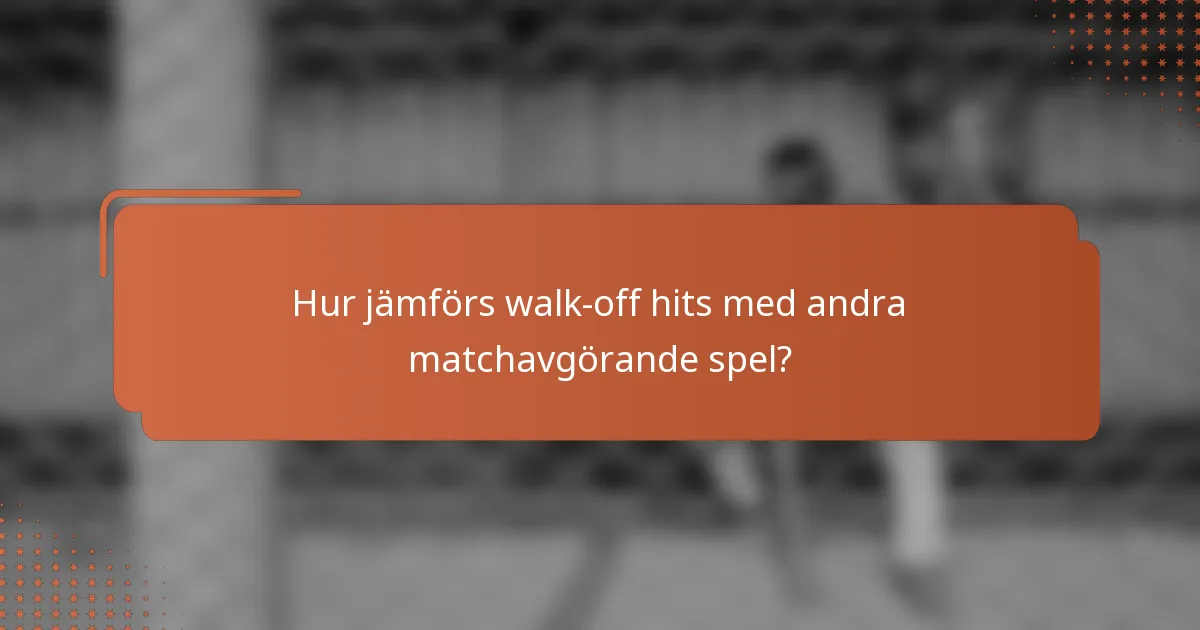 Hur jämförs walk-off hits med andra matchavgörande spel?