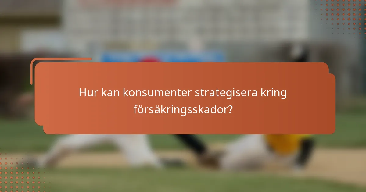 Hur kan konsumenter strategisera kring försäkringsskador?