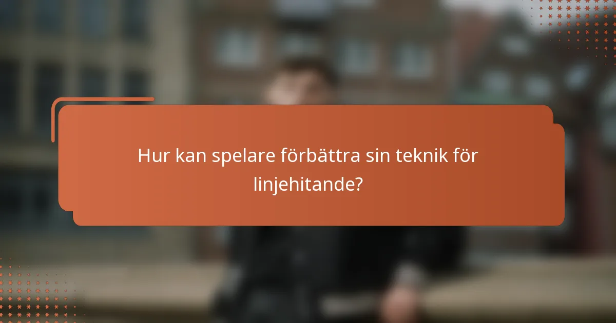Hur kan spelare förbättra sin teknik för linjehitande?