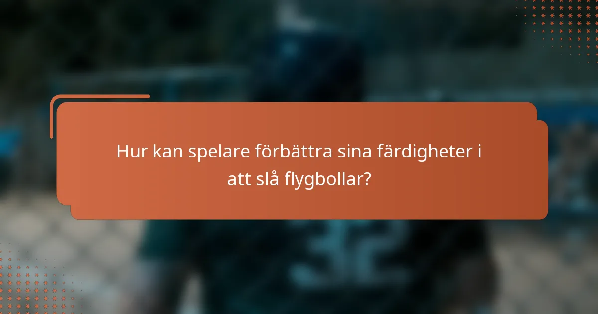 Hur kan spelare förbättra sina färdigheter i att slå flygbollar?