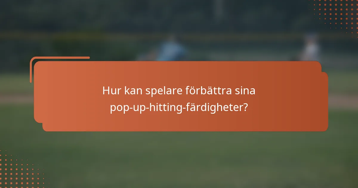 Hur kan spelare förbättra sina pop-up-hitting-färdigheter?