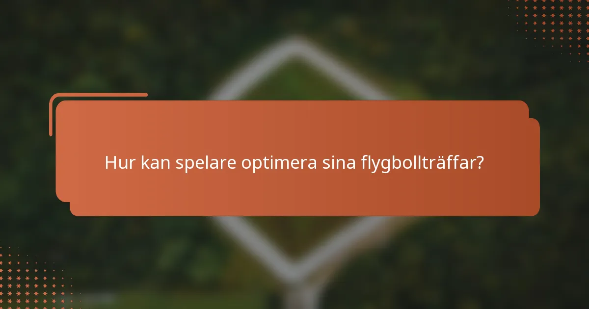 Hur kan spelare optimera sina flygbollträffar?