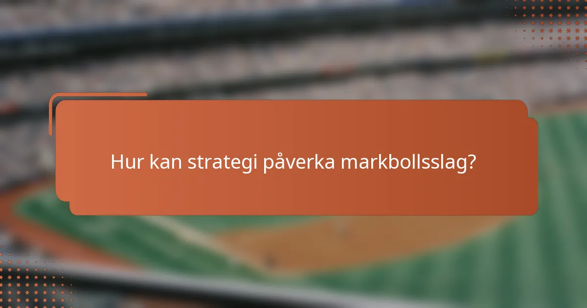 Hur kan strategi påverka markbollsslag?