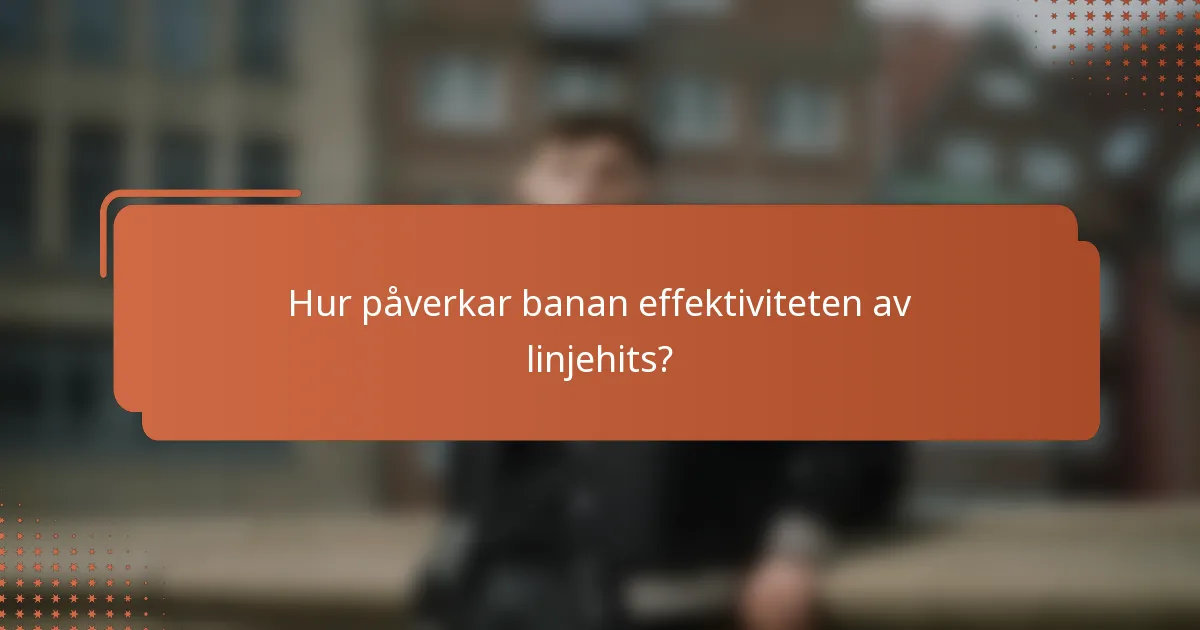 Hur påverkar banan effektiviteten av linjehits?