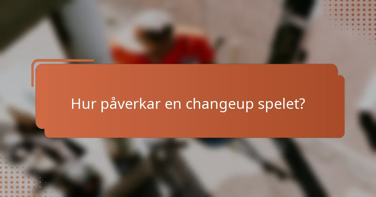Hur påverkar en changeup spelet?