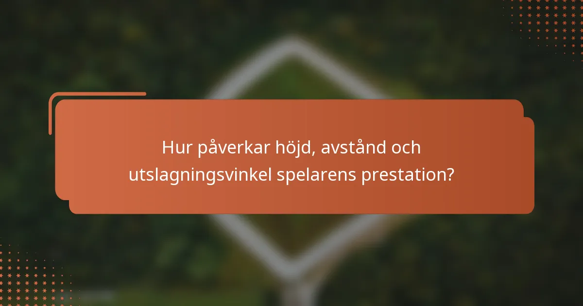Hur påverkar höjd, avstånd och utslagningsvinkel spelarens prestation?