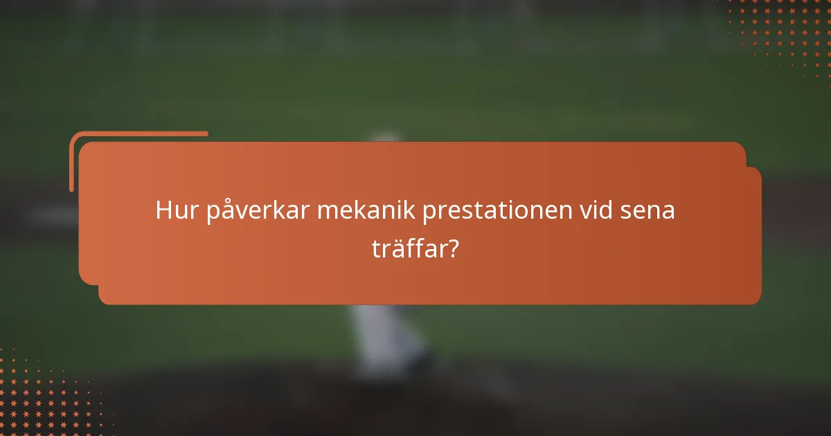 Hur påverkar mekanik prestationen vid sena träffar?