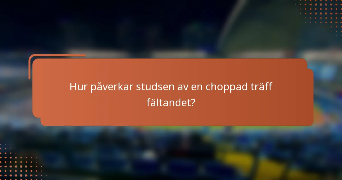 Hur påverkar studsen av en choppad träff fältandet?