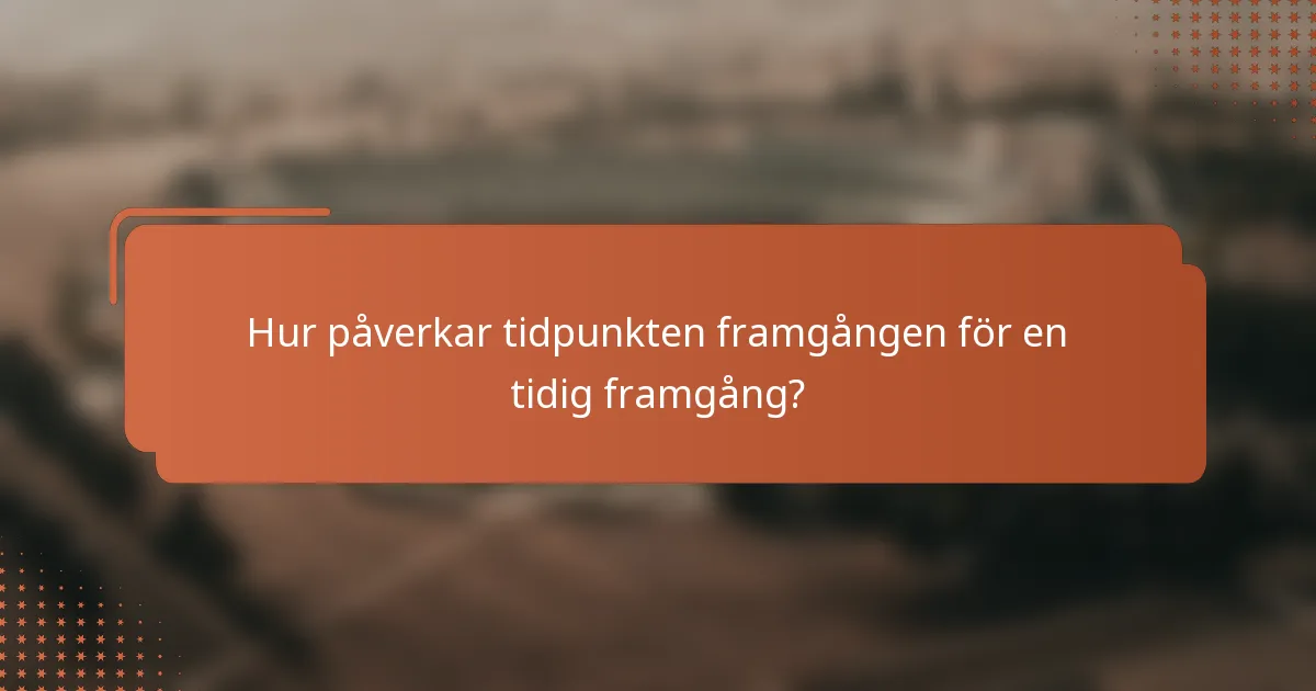 Hur påverkar tidpunkten framgången för en tidig framgång?