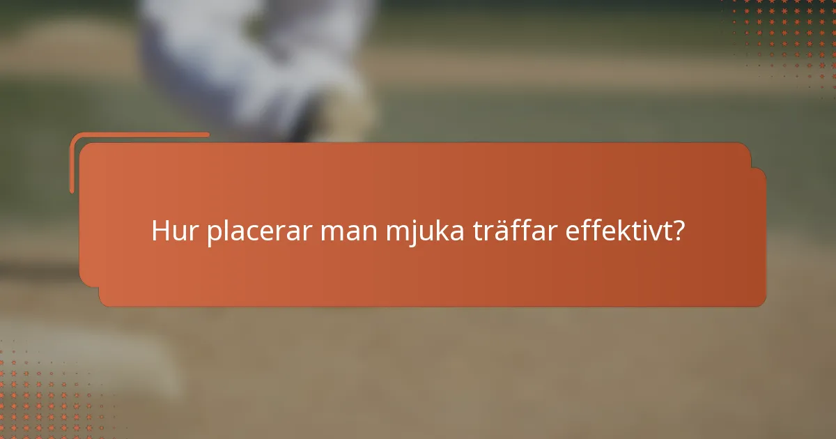 Hur placerar man mjuka träffar effektivt?