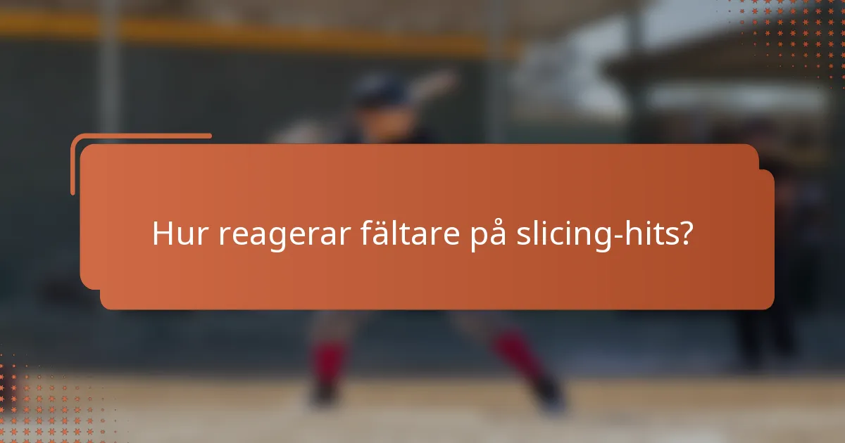 Hur reagerar fältare på slicing-hits?