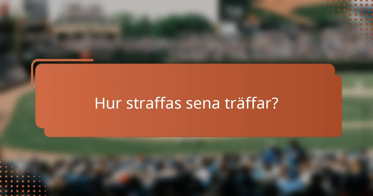 Hur straffas sena träffar?