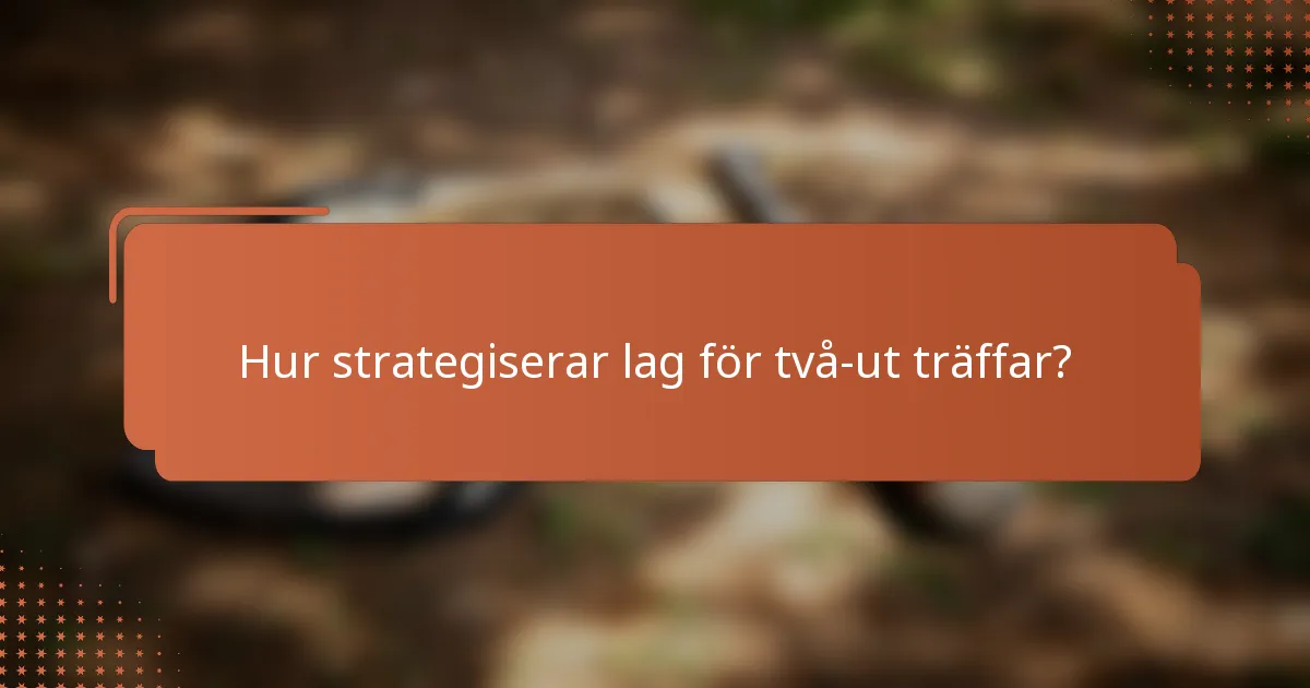Hur strategiserar lag för två-ut träffar?
