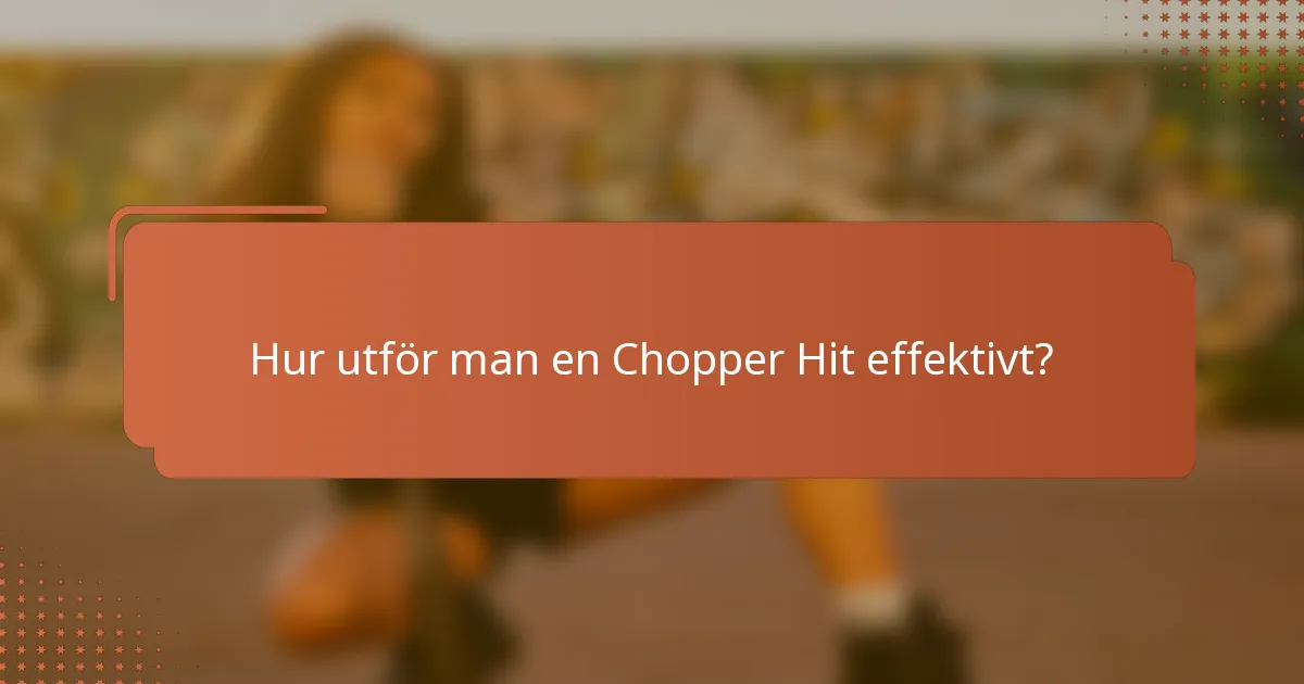 Hur utför man en Chopper Hit effektivt?