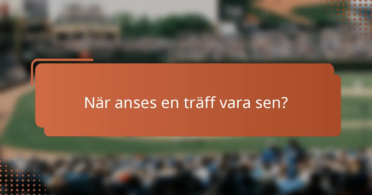 När anses en träff vara sen?