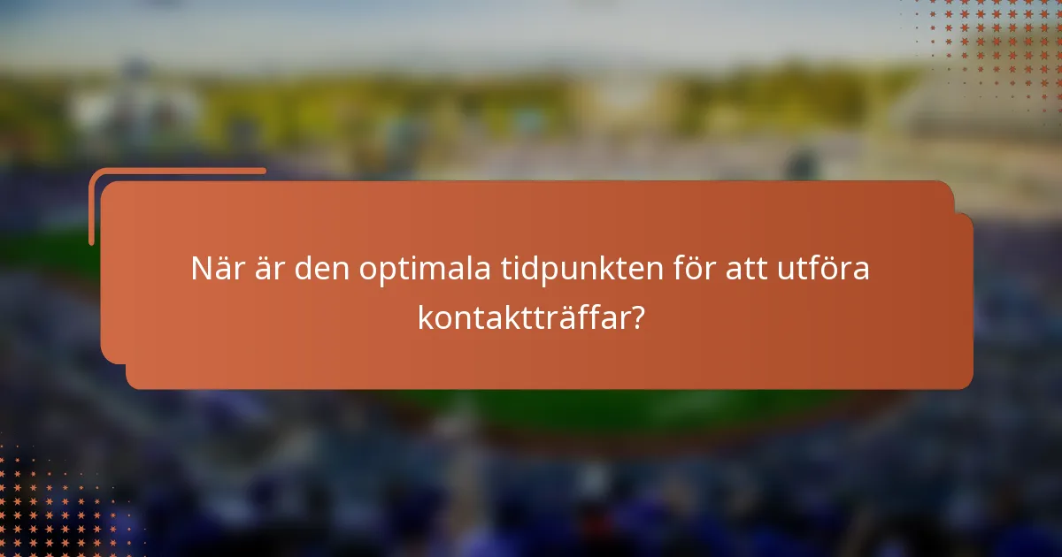 När är den optimala tidpunkten för att utföra kontaktträffar?