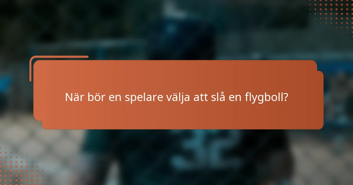 När bör en spelare välja att slå en flygboll?