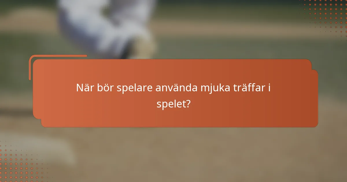 När bör spelare använda mjuka träffar i spelet?