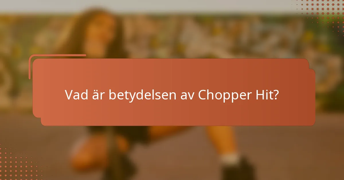Vad är betydelsen av Chopper Hit?