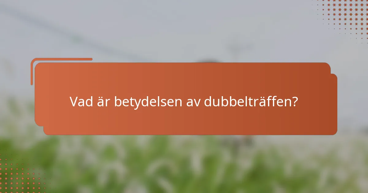 Vad är betydelsen av dubbelträffen?