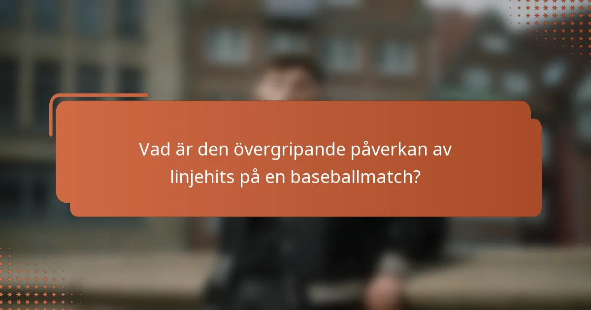 Vad är den övergripande påverkan av linjehits på en baseballmatch?