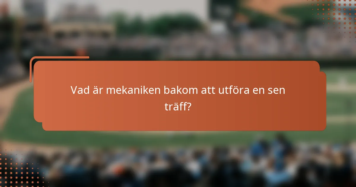 Vad är mekaniken bakom att utföra en sen träff?