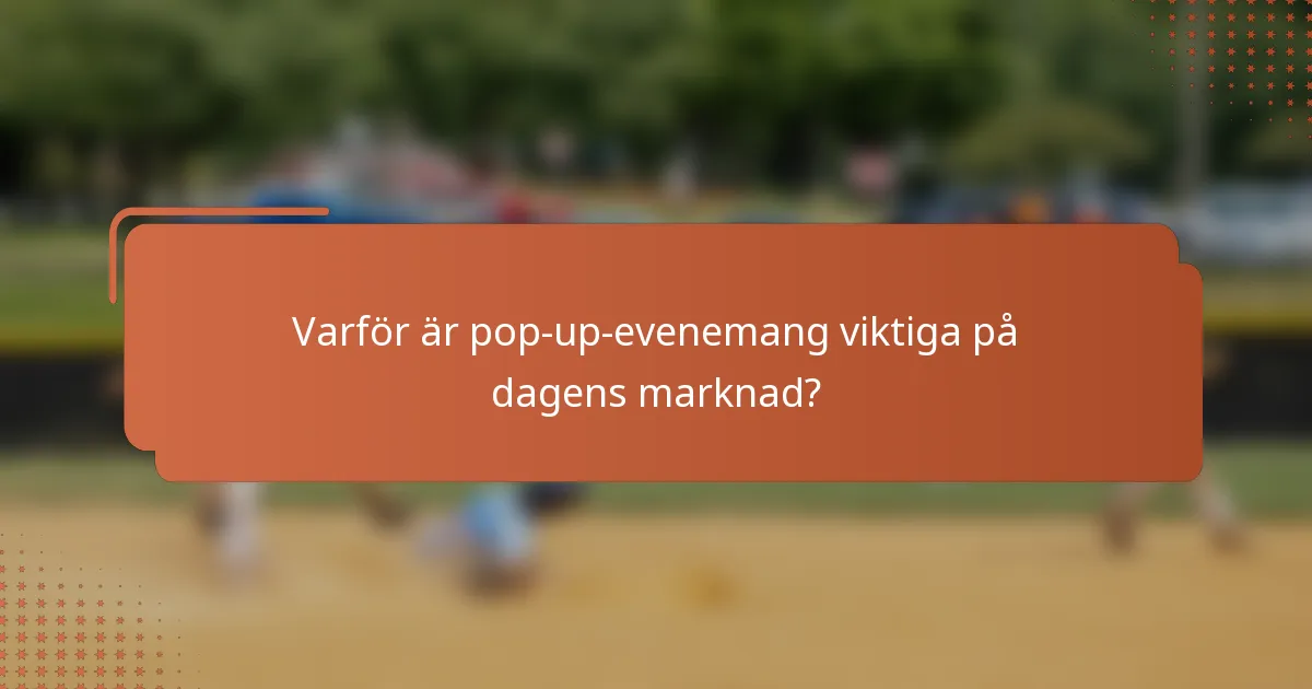 Varför är pop-up-evenemang viktiga på dagens marknad?