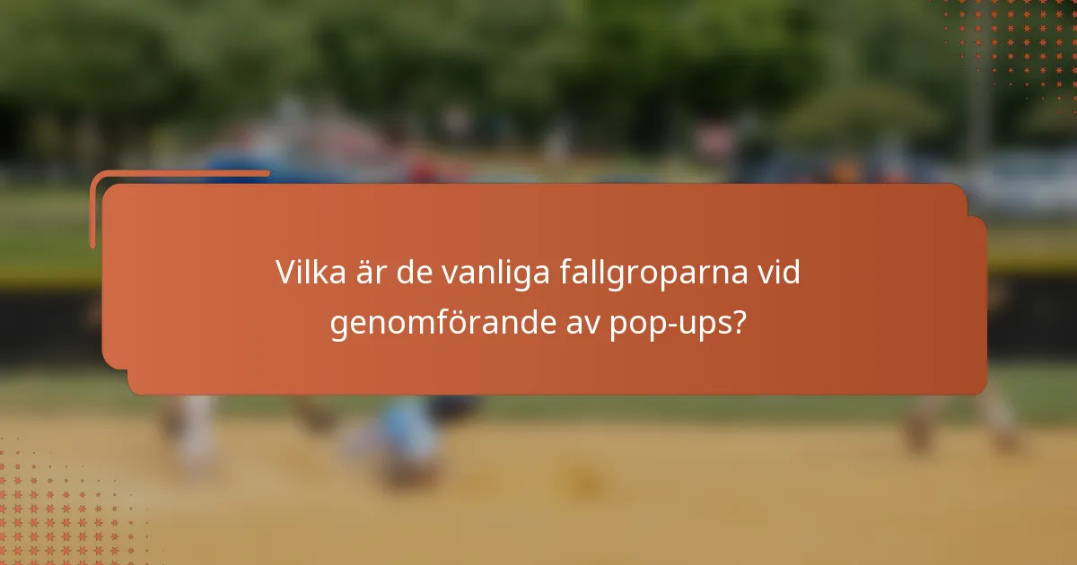 Vilka är de vanliga fallgroparna vid genomförande av pop-ups?
