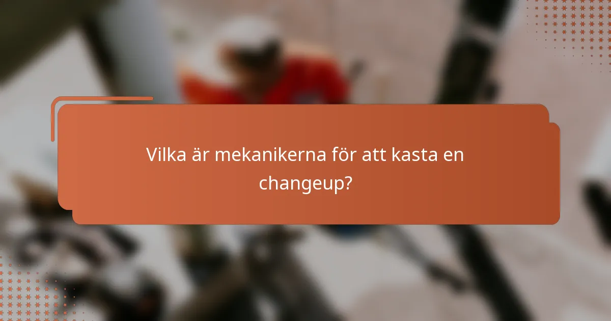 Vilka är mekanikerna för att kasta en changeup?