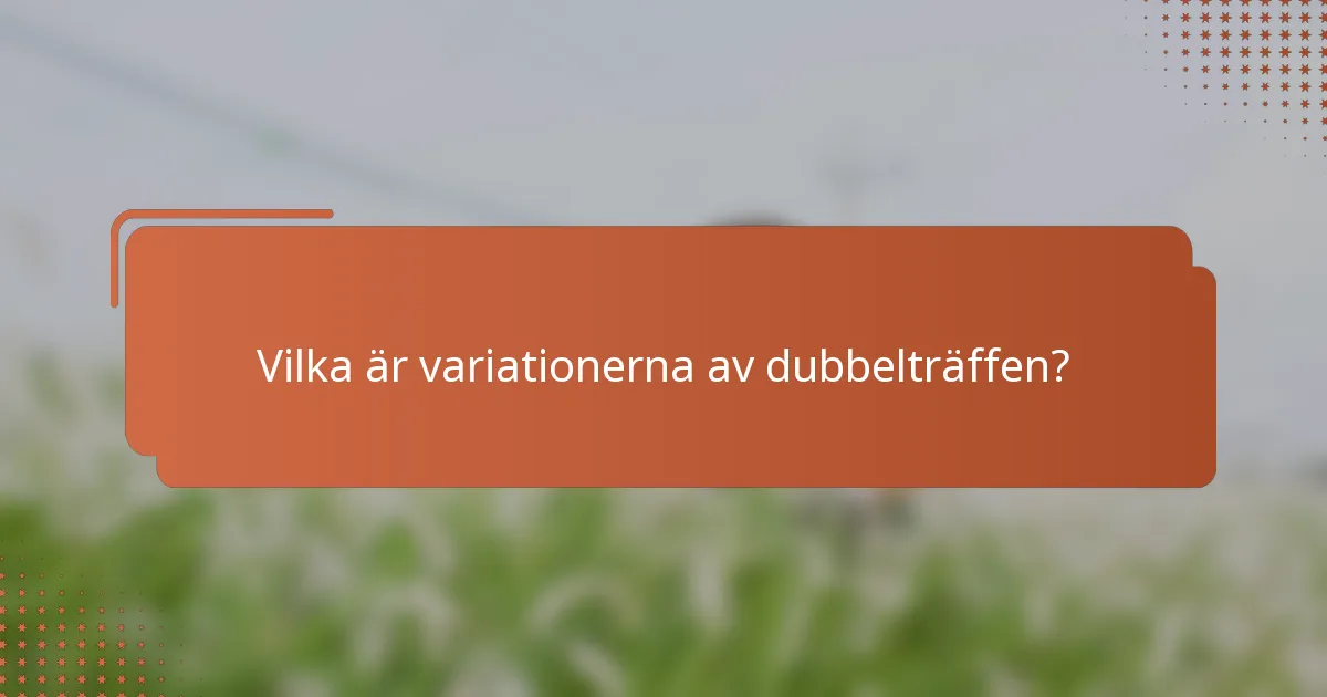 Vilka är variationerna av dubbelträffen?