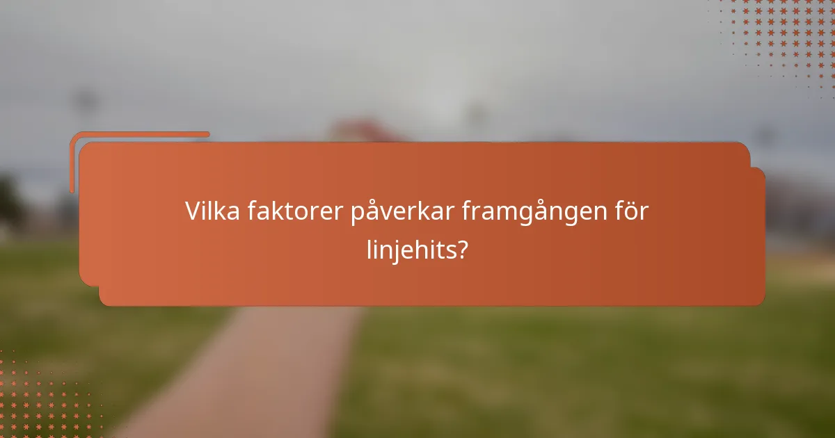 Vilka faktorer påverkar framgången för linjehits?