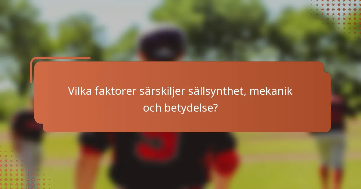 Vilka faktorer särskiljer sällsynthet, mekanik och betydelse?