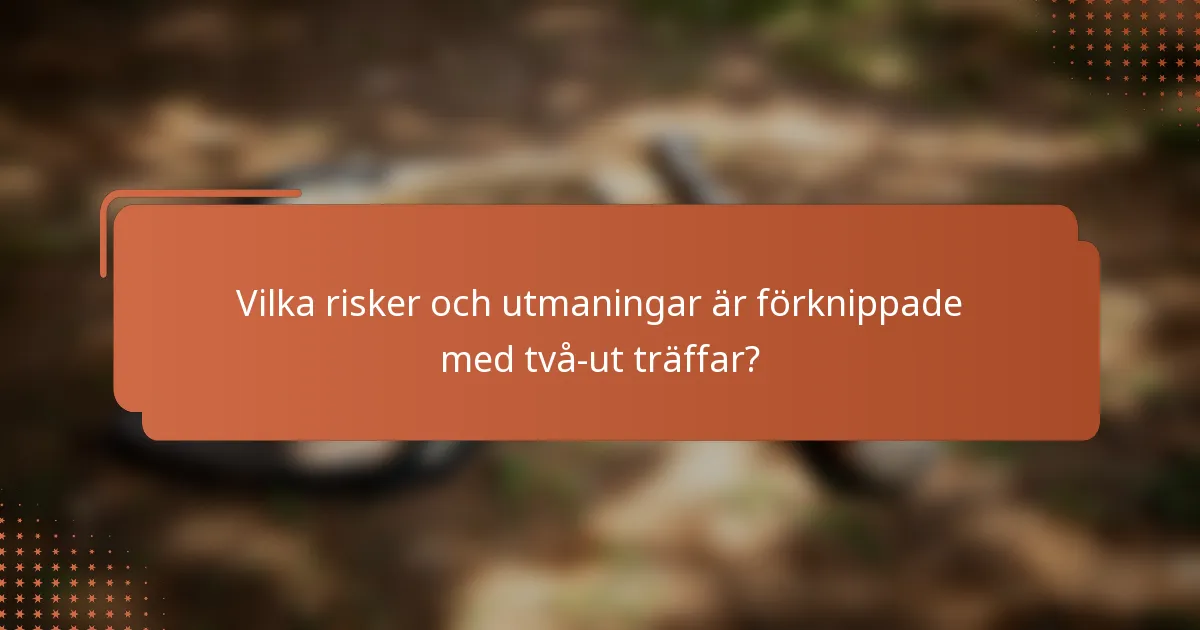Vilka risker och utmaningar är förknippade med två-ut träffar?