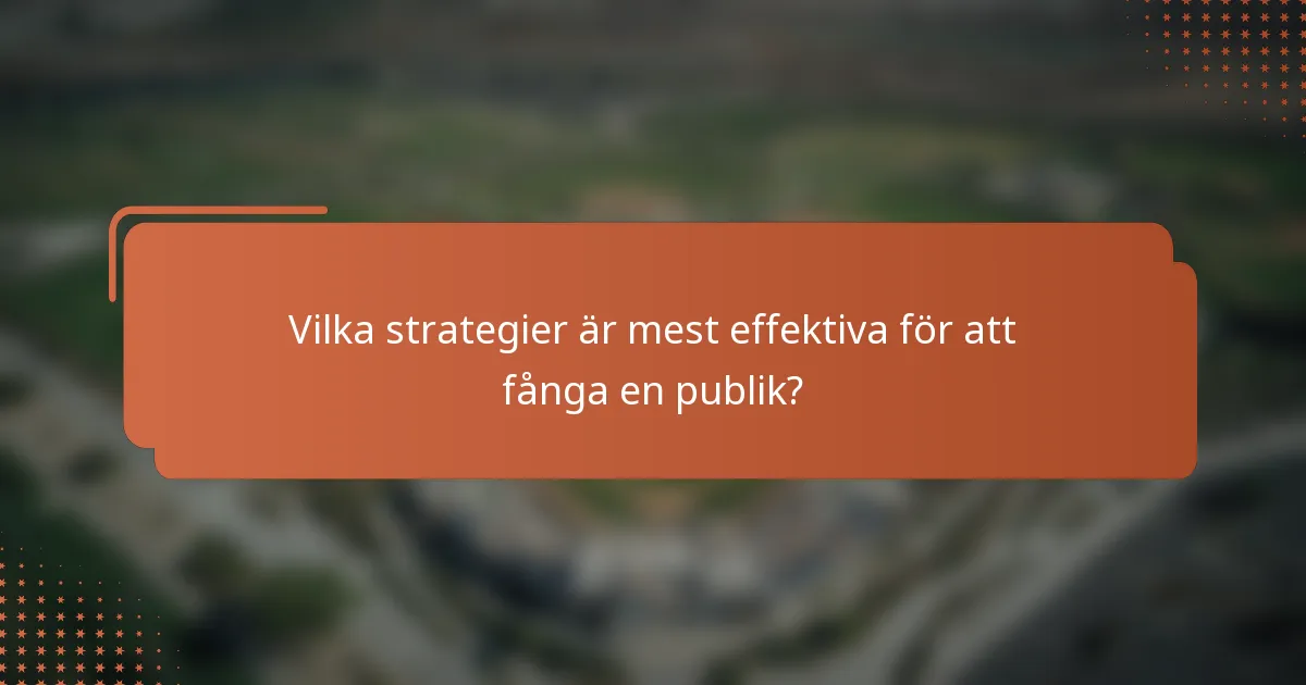 Vilka strategier är mest effektiva för att fånga en publik?