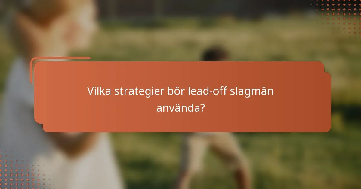 Vilka strategier bör lead-off slagmän använda?