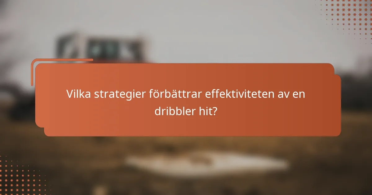 Vilka strategier förbättrar effektiviteten av en dribbler hit?