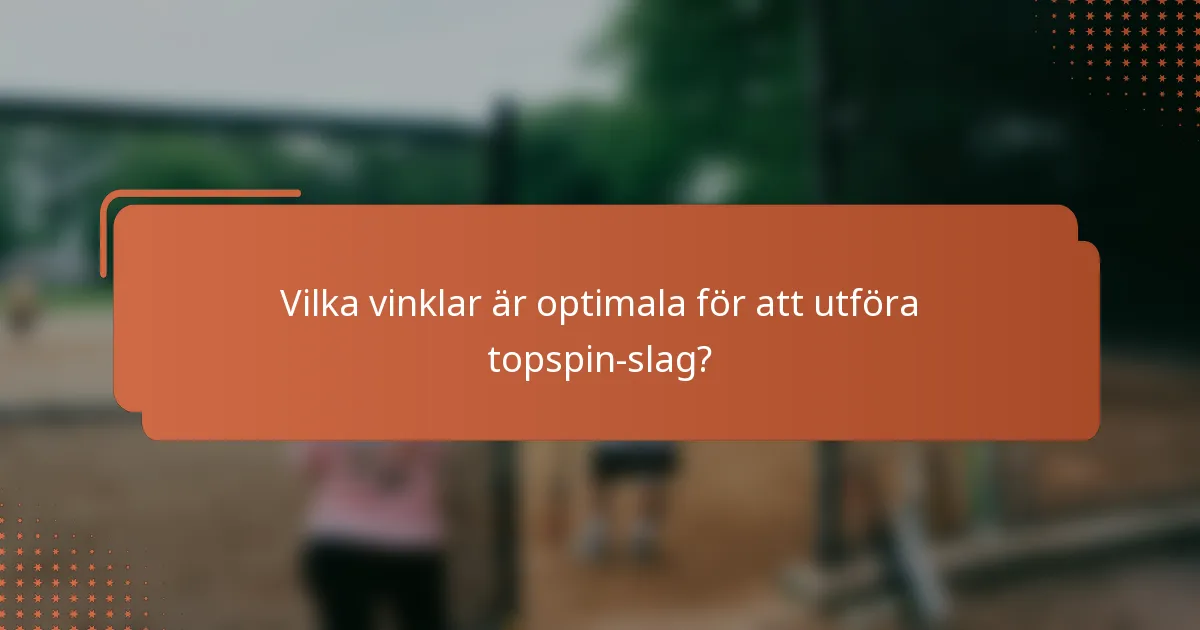 Vilka vinklar är optimala för att utföra topspin-slag?