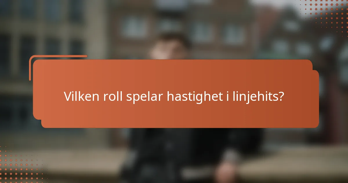 Vilken roll spelar hastighet i linjehits?